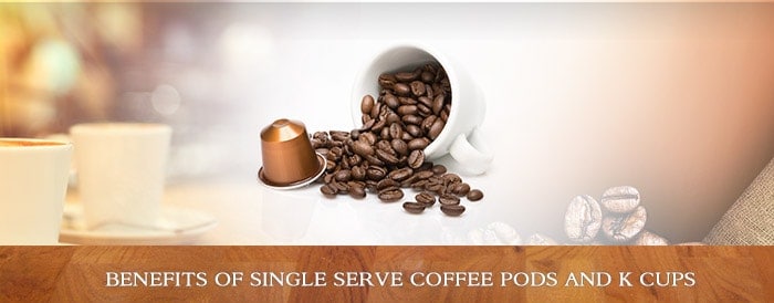 Benefits of Single Serve Coffee Pods and K cups®