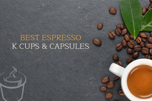 Best Espresso K cups®  and Capsules