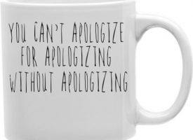 CMG11-IGC-APOLOGIZE You Cannot Apologize for Apologizing Without Apologizing 11 oz Ceramic Coffee Mug