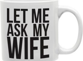 CMG11-IGC-WIFE Let Me Ask My Wife 11 oz Ceramic Coffee Mug