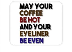 DistinctInk Mouse Pad - 1/4 Foam Rubber - May Your Coffee Be Hot Eyeliner Be Even