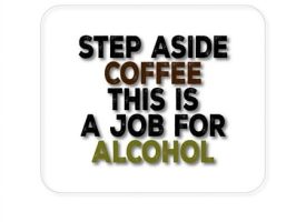DistinctInk Mouse Pad - 1/4 Foam Rubber - Step Aside Coffee This is a Job for Alcohol