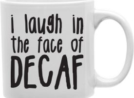I Laugh In The Face Of Decaf 11 oz Ceramic Coffee Mug