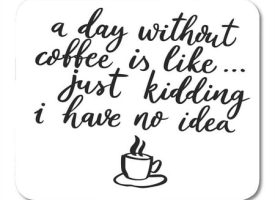 Day Without Coffee is Like Just Kidding I Have No Idea Calligraphic Quote About Lettering Script Funny Mousepad Mouse Pad Mouse Mat 9x10 inch